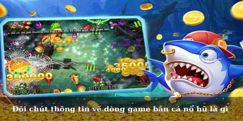 Đôi chút thông tin về dòng game bắn cá nổ hũ là gì