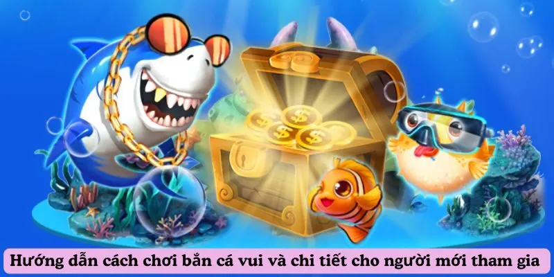 Hướng dẫn cách chơi bắn cá vui và chi tiết cho người mới tham gia