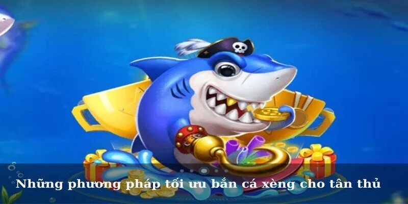 Những phương pháp tối ưu bắn cá xèng cho tân thủ