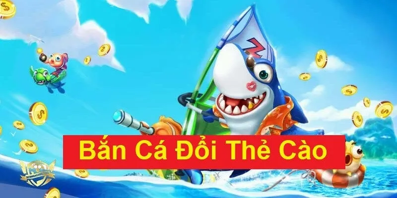 Vô vàn ưu đãi cho người chơi khi bắn cá đổi thẻ cào